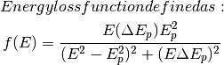 Energy loss function defined as:

f(E) = \frac{E(\Delta E_p)E_p^2}{(E^2-E_p^2)^2+(E\Delta E_p)^2}