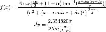 \[
f(x) = \frac{A \cos[ \frac{{\pi\alpha}}{2}+
(1-\alpha)\tan^{-1}(\frac{x-centre+dx}{\sigma})]}
{(\sigma^2 + (x-centre+dx)^2)^{\frac{(1-\alpha)}{2}}}
\]


\[
dx = \frac{2.354820\sigma}{2 tan[\frac{\pi}{2-\alpha}]}
\]