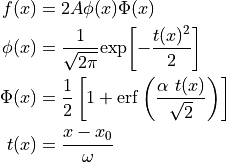 f(x) &= 2 A \phi(x) \Phi(x) \\
\phi(x) &= \frac{1}{\sqrt{2\pi}}\mathrm{exp}{\left[
           -\frac{t(x)^2}{2}\right]} \\
\Phi(x) &= \frac{1}{2}\left[1 + \mathrm{erf}\left(\frac{
           \alpha~t(x)}{\sqrt{2}}\right)\right] \\
t(x) &= \frac{x-x_0}{\omega}